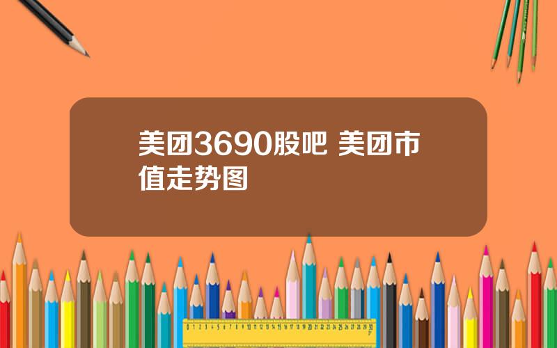 美团3690股吧 美团市值走势图